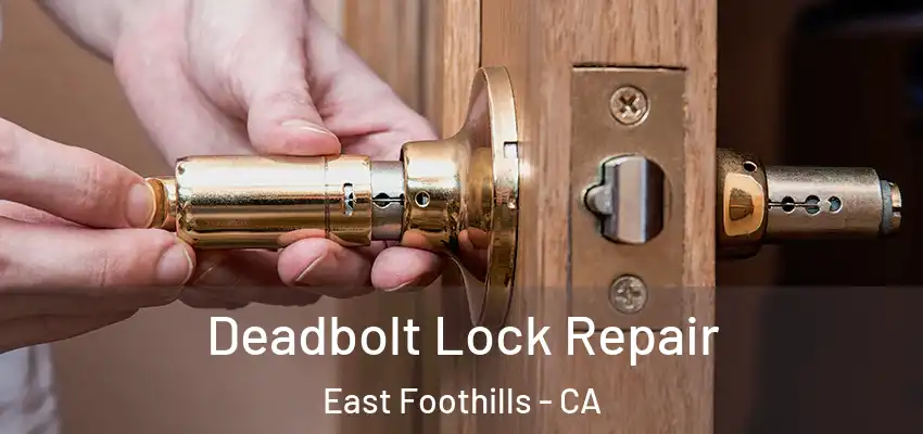  Deadbolt Lock Repair East Foothills - CA