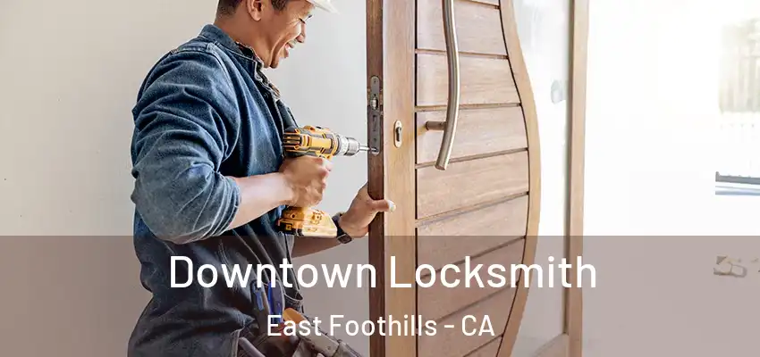  Downtown Locksmith East Foothills - CA