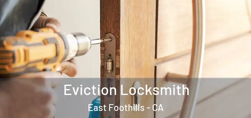  Eviction Locksmith East Foothills - CA